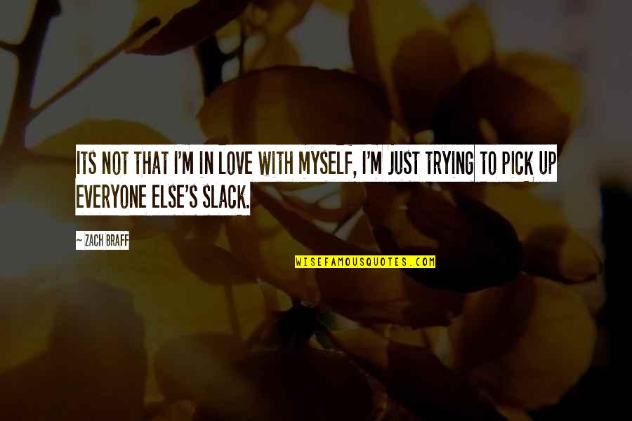 Love Pick Up Quotes By Zach Braff: Its not that I'm in love with myself,