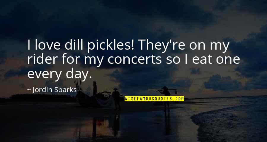 Love Pickles Quotes By Jordin Sparks: I love dill pickles! They're on my rider