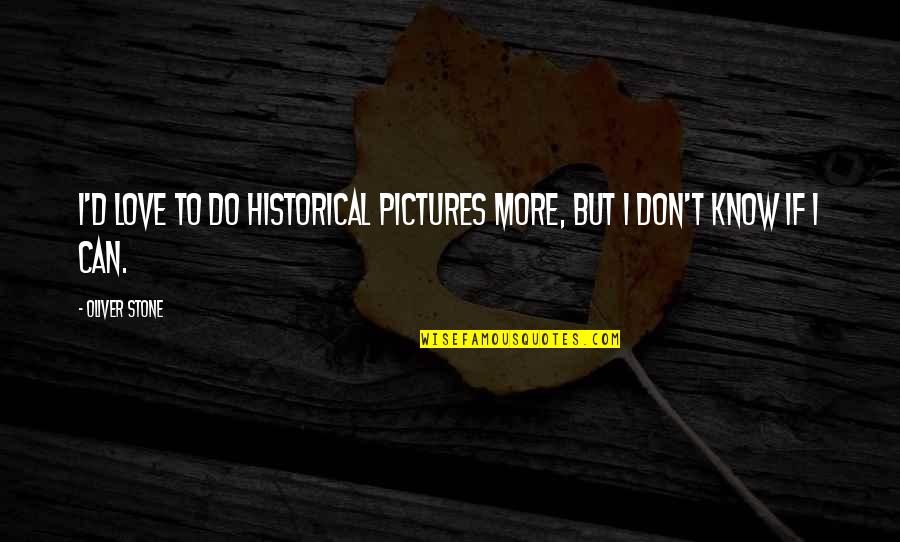 Love Pictures Or Quotes By Oliver Stone: I'd love to do historical pictures more, but