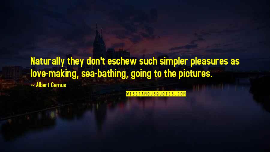Love Pictures Quotes By Albert Camus: Naturally they don't eschew such simpler pleasures as
