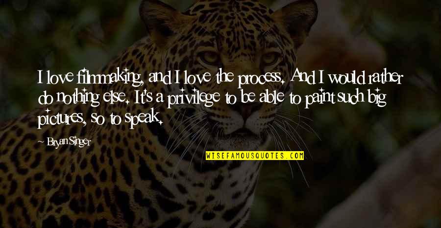 Love Pictures Quotes By Bryan Singer: I love filmmaking, and I love the process.