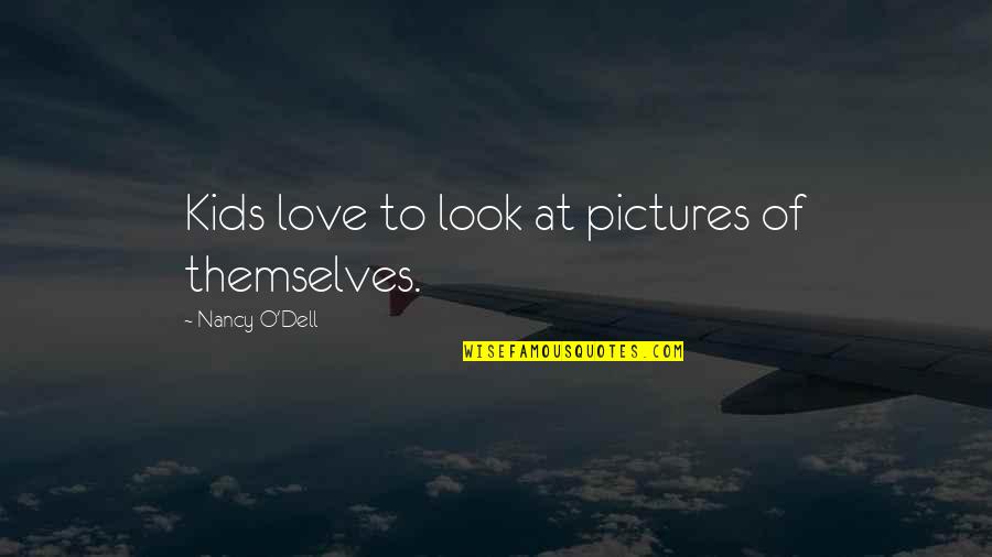 Love Pictures Quotes By Nancy O'Dell: Kids love to look at pictures of themselves.
