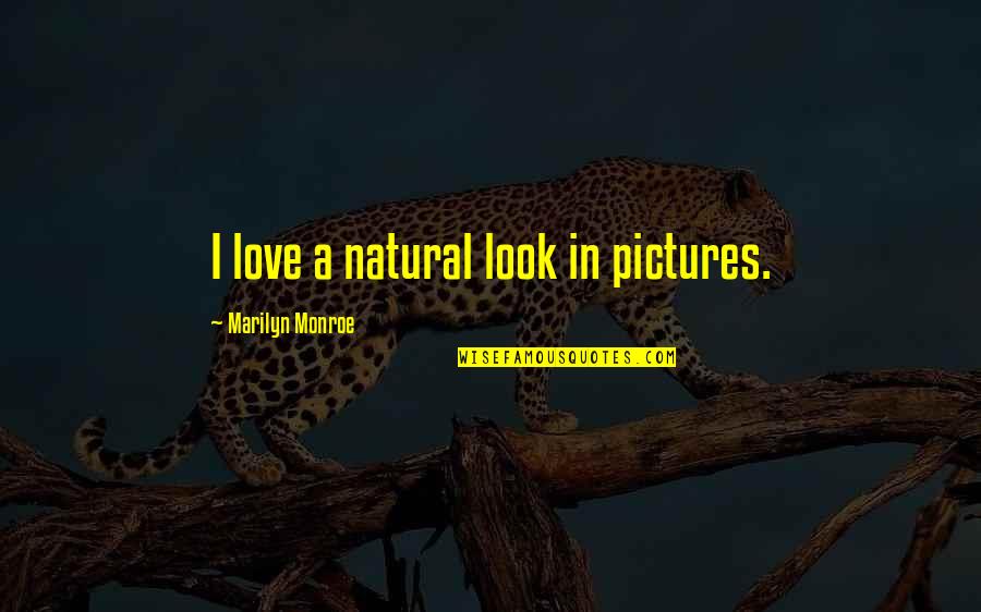 Love Pictures With Quotes By Marilyn Monroe: I love a natural look in pictures.