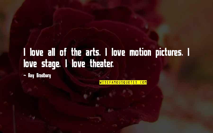 Love Pictures With Quotes By Ray Bradbury: I love all of the arts. I love