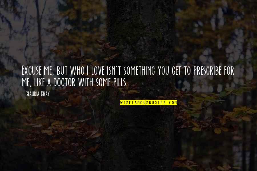 Love Pills Quotes By Claudia Gray: Excuse me, but who I love isn't something