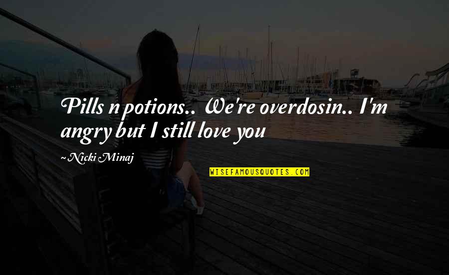 Love Pills Quotes By Nicki Minaj: Pills n potions.. We're overdosin.. I'm angry but