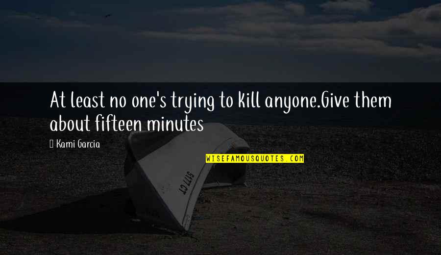 Love Pimple Quotes By Kami Garcia: At least no one's trying to kill anyone.Give