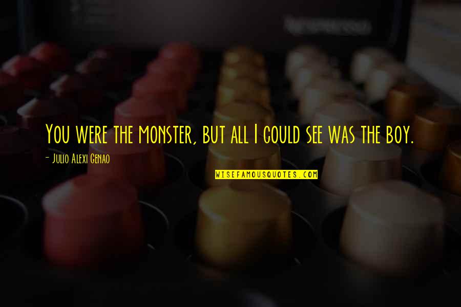 Love Pimples Quotes By Julio Alexi Genao: You were the monster, but all I could