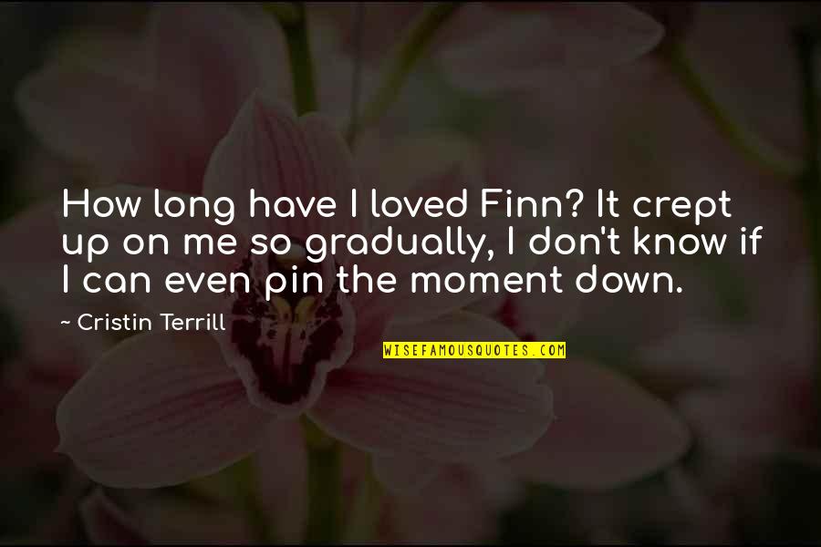 Love Pin Up Quotes By Cristin Terrill: How long have I loved Finn? It crept