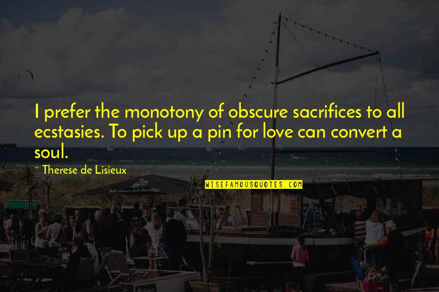 Love Pin Up Quotes By Therese De Lisieux: I prefer the monotony of obscure sacrifices to