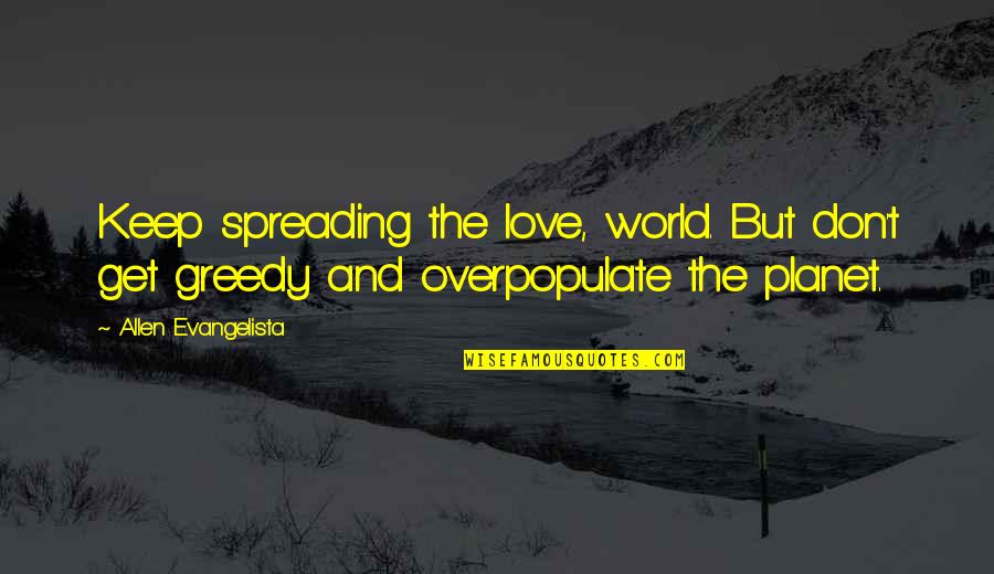 Love Planets Quotes By Allen Evangelista: Keep spreading the love, world. But don't get