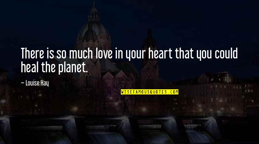 Love Planets Quotes By Louise Hay: There is so much love in your heart
