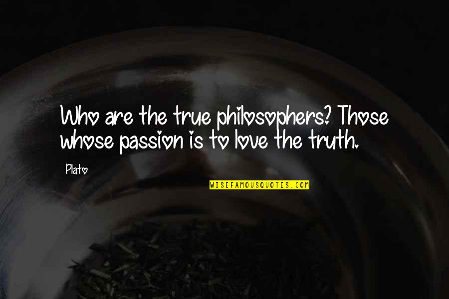 Love Plato Quotes By Plato: Who are the true philosophers? Those whose passion