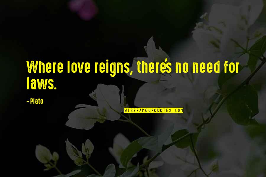 Love Plato Quotes By Plato: Where love reigns, there's no need for laws.