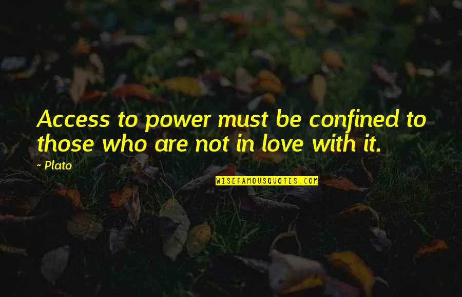 Love Plato Quotes By Plato: Access to power must be confined to those