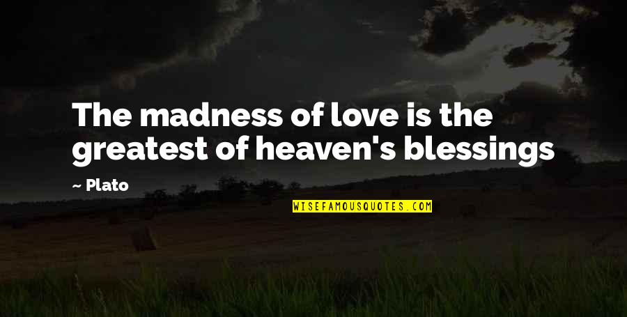 Love Plato Quotes By Plato: The madness of love is the greatest of