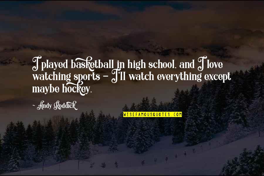 Love Played Quotes By Andy Roddick: I played basketball in high school, and I