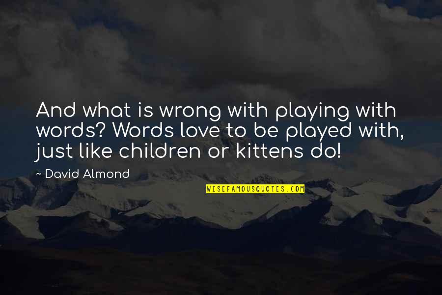 Love Played Quotes By David Almond: And what is wrong with playing with words?