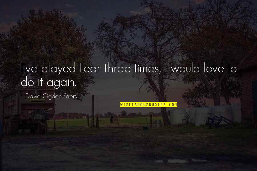 Love Played Quotes By David Ogden Stiers: I've played Lear three times, I would love