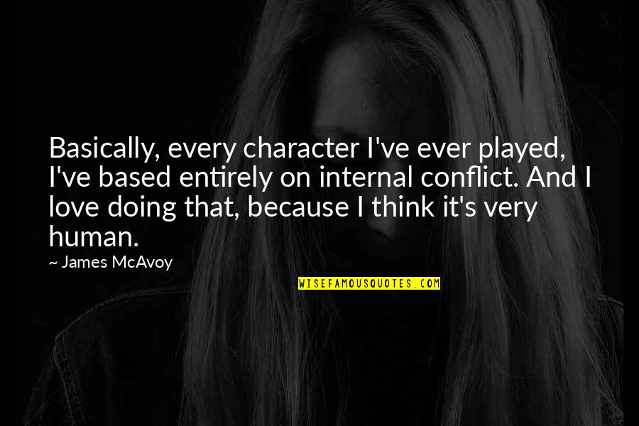 Love Played Quotes By James McAvoy: Basically, every character I've ever played, I've based