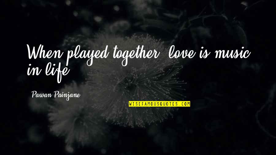 Love Played Quotes By Pawan Painjane: When played together, love is music in life