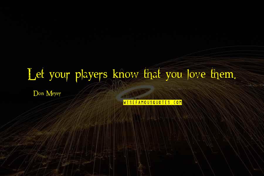 Love Players Quotes By Don Meyer: Let your players know that you love them.