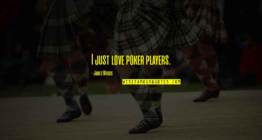 Love Players Quotes By James Woods: I just love poker players.