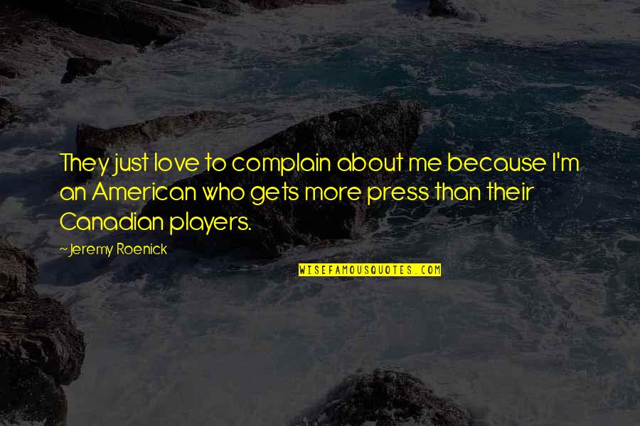 Love Players Quotes By Jeremy Roenick: They just love to complain about me because