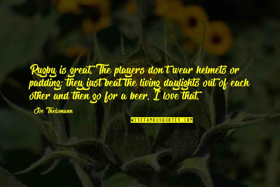 Love Players Quotes By Joe Theismann: Rugby is great. The players don't wear helmets