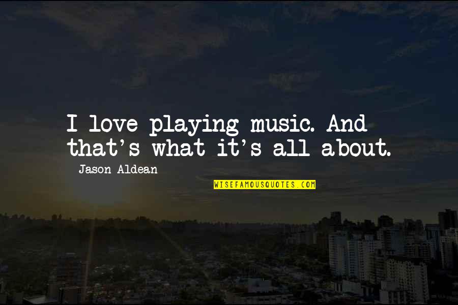 Love Playing Music Quotes By Jason Aldean: I love playing music. And that's what it's