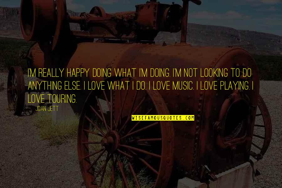 Love Playing Music Quotes By Joan Jett: I'm really happy doing what I'm doing. I'm