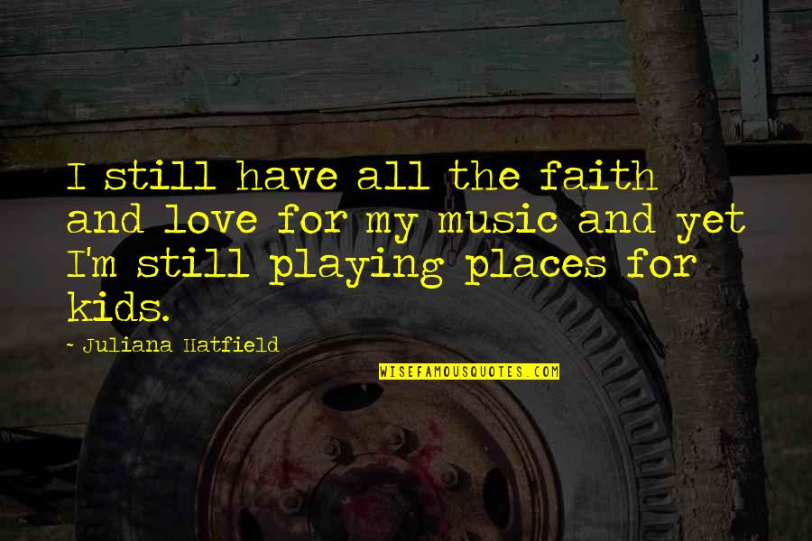Love Playing Music Quotes By Juliana Hatfield: I still have all the faith and love