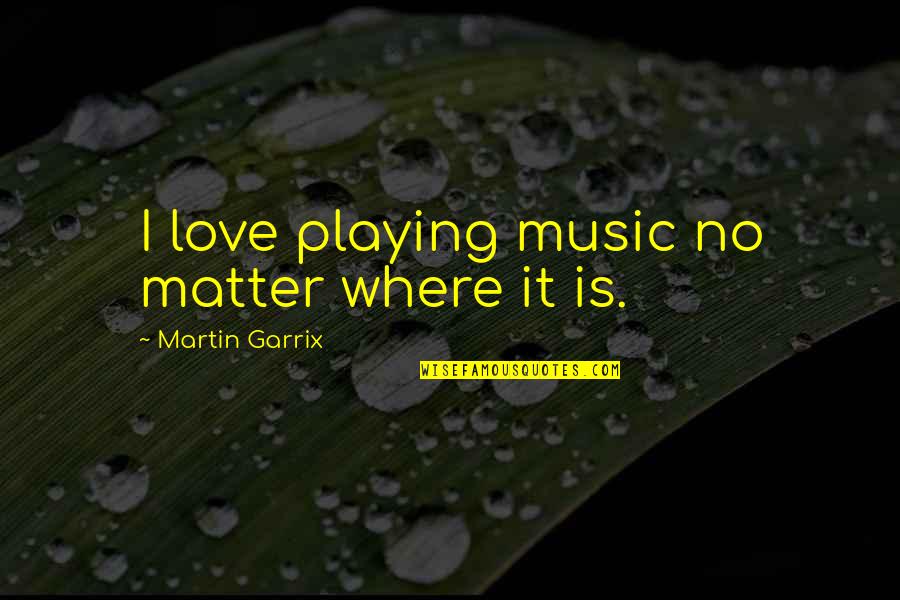 Love Playing Music Quotes By Martin Garrix: I love playing music no matter where it