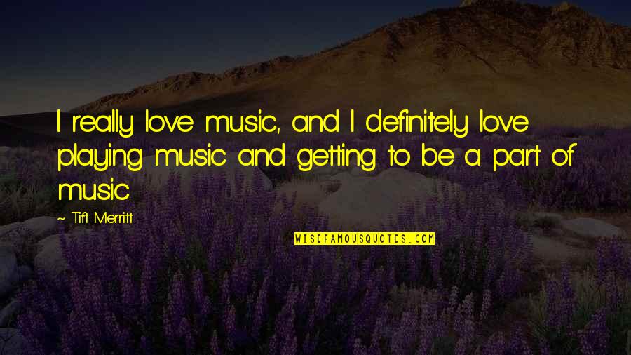 Love Playing Music Quotes By Tift Merritt: I really love music, and I definitely love