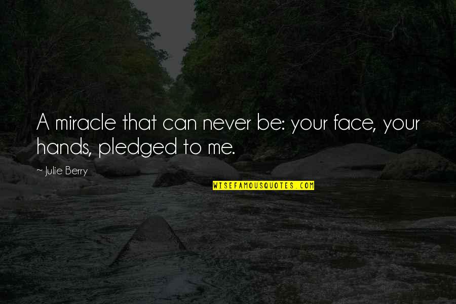 Love Pledge Quotes By Julie Berry: A miracle that can never be: your face,