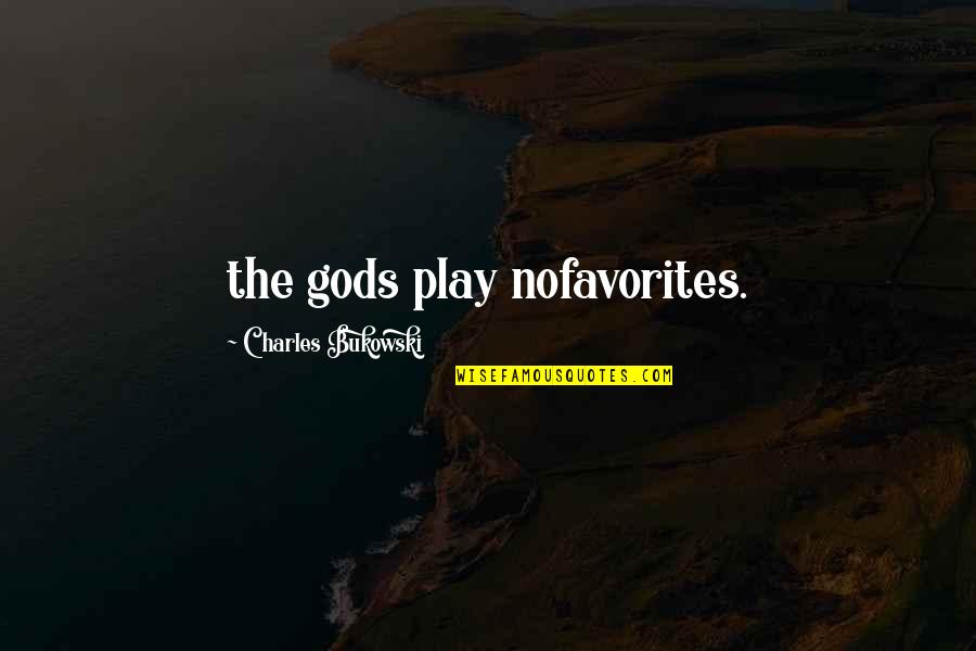 Love Poem Quotes By Charles Bukowski: the gods play nofavorites.