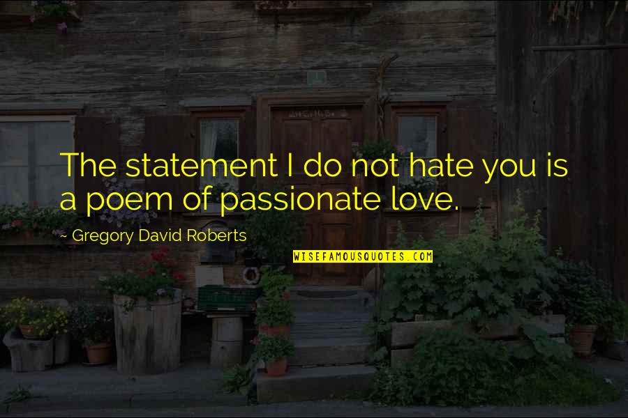 Love Poem Quotes By Gregory David Roberts: The statement I do not hate you is