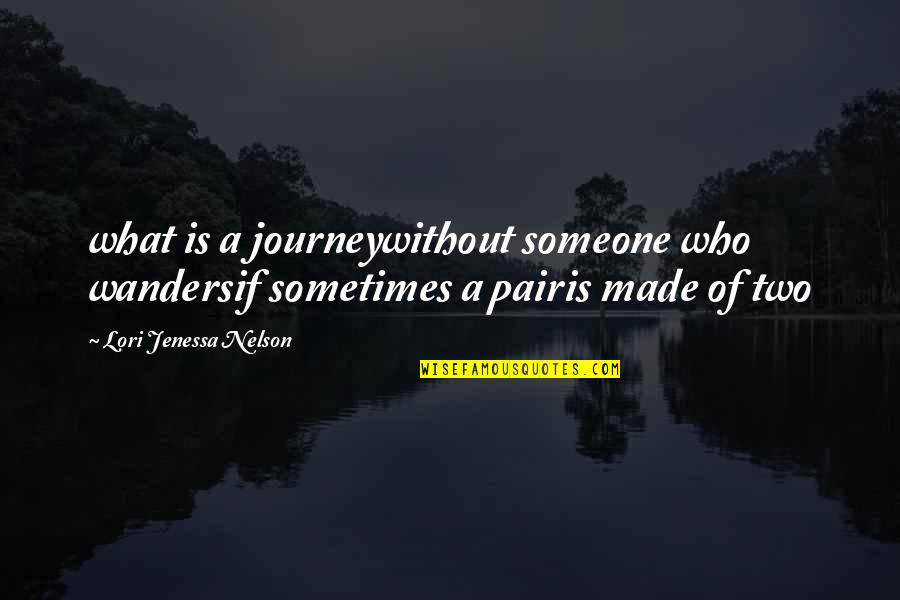 Love Poem Quotes By Lori Jenessa Nelson: what is a journeywithout someone who wandersif sometimes