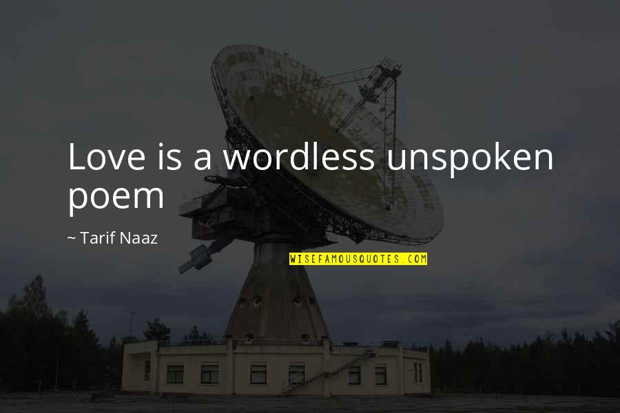 Love Poem Quotes By Tarif Naaz: Love is a wordless unspoken poem