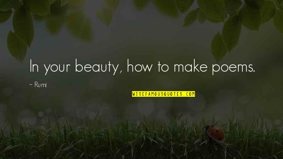 Love Poems Quotes By Rumi: In your beauty, how to make poems.