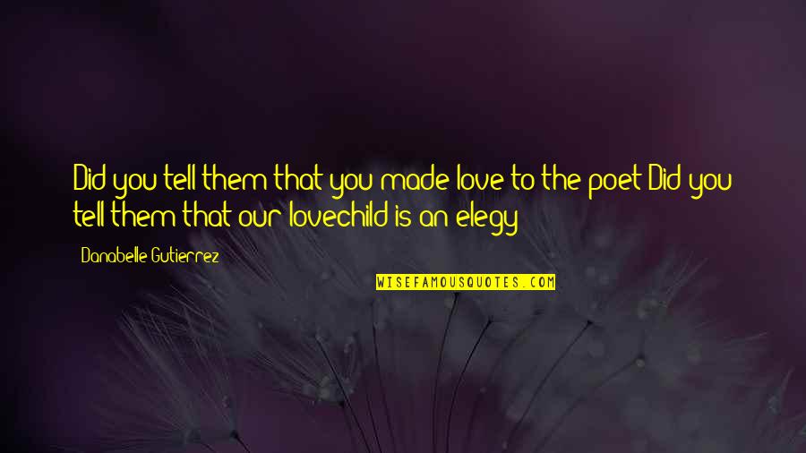 Love Poetry Quotes By Danabelle Gutierrez: Did you tell them that you made love