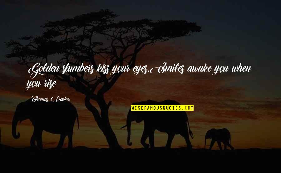 Love Poetry Quotes By Thomas Dekker: Golden slumbers kiss your eyes,Smiles awake you when