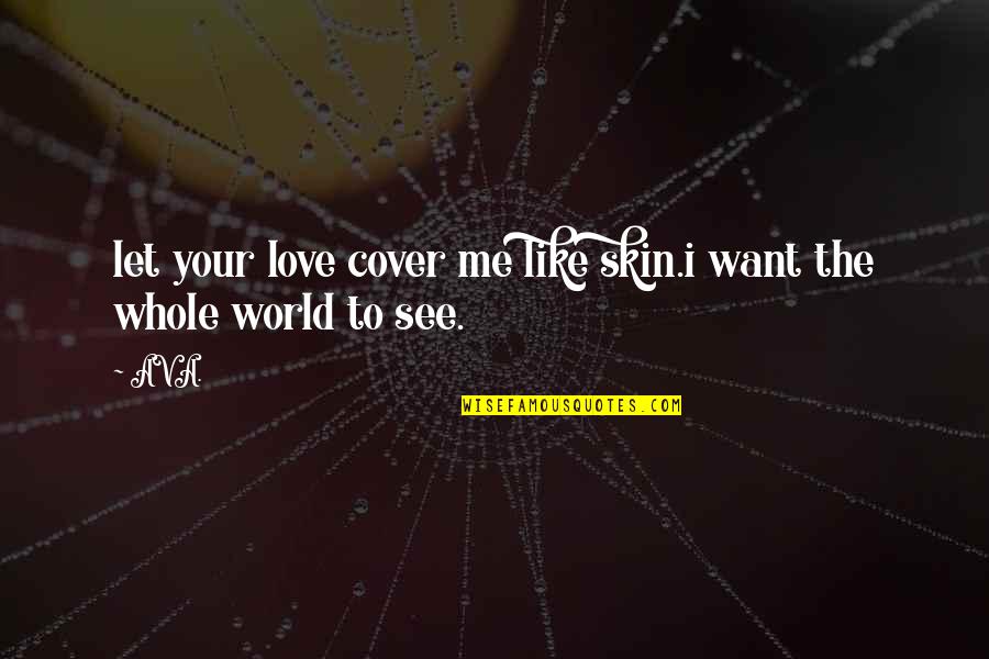 Love Poets Quotes By AVA.: let your love cover me like skin.i want