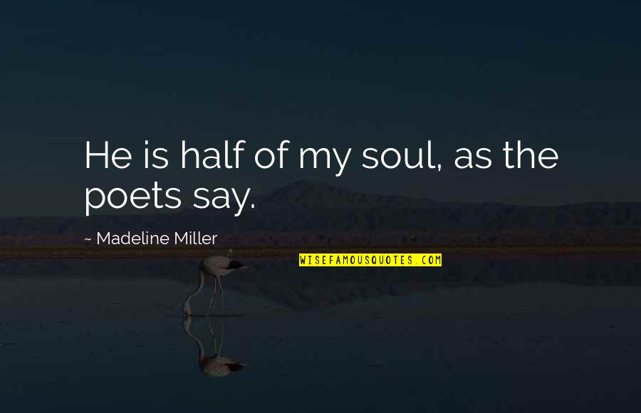 Love Poets Quotes By Madeline Miller: He is half of my soul, as the