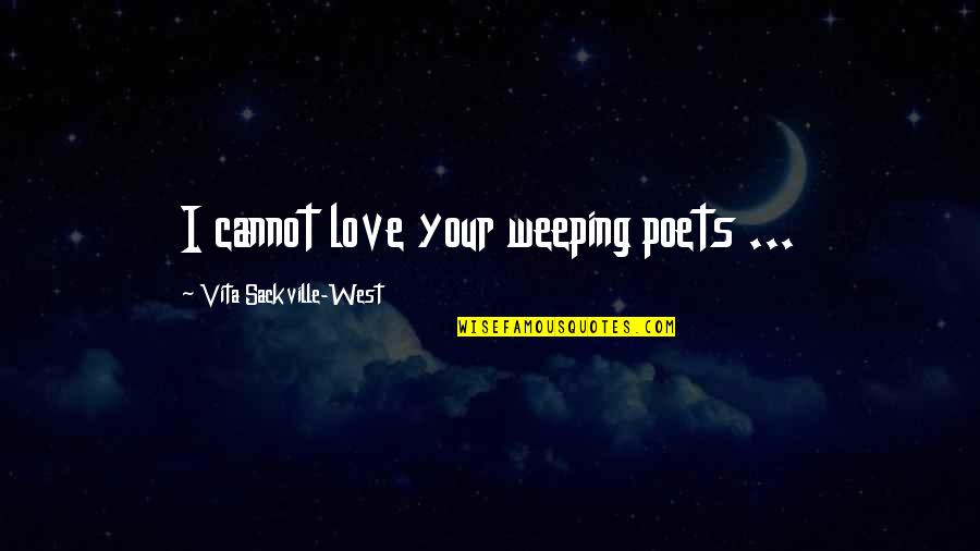 Love Poets Quotes By Vita Sackville-West: I cannot love your weeping poets ...