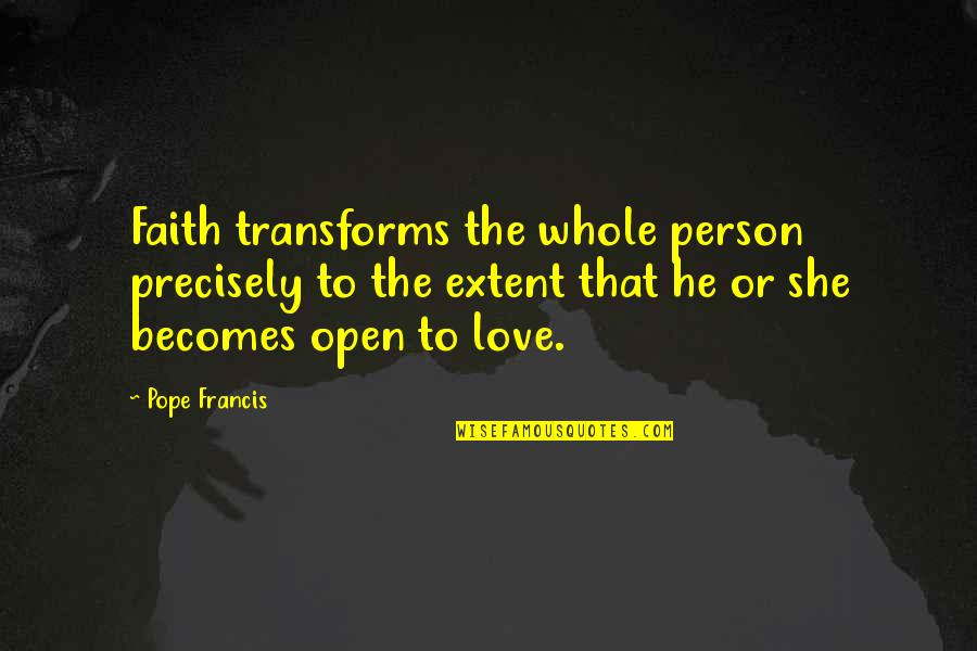 Love Pope Francis Quotes By Pope Francis: Faith transforms the whole person precisely to the