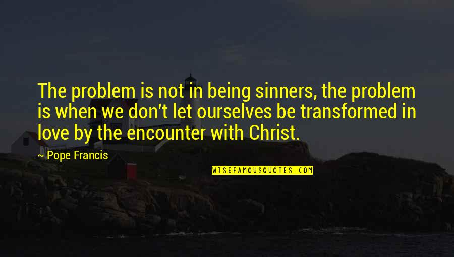 Love Pope Francis Quotes By Pope Francis: The problem is not in being sinners, the