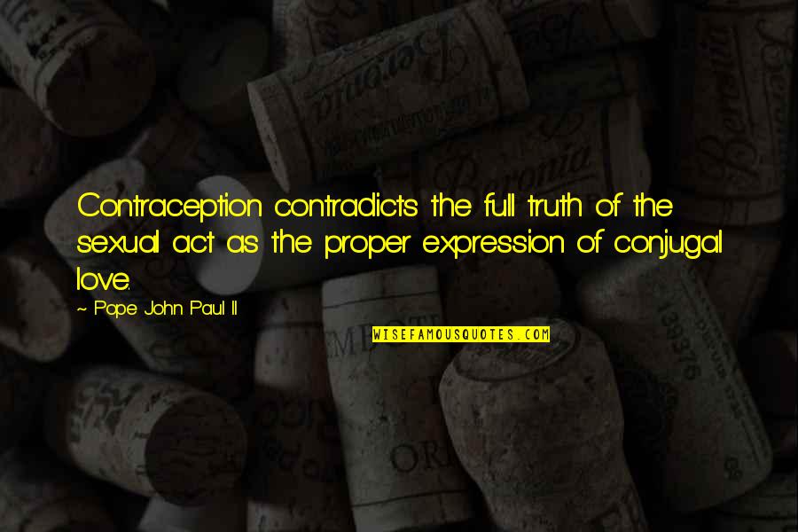 Love Pope John Paul Ii Quotes By Pope John Paul II: Contraception contradicts the full truth of the sexual