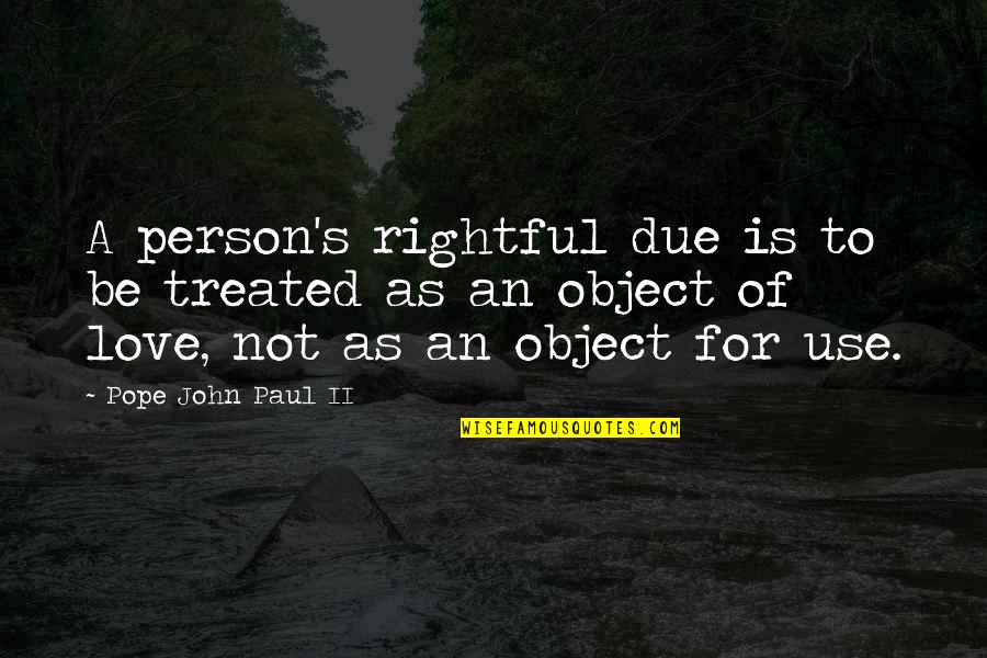 Love Pope John Paul Ii Quotes By Pope John Paul II: A person's rightful due is to be treated