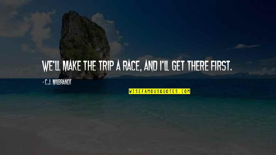 Love Positive Energy Quotes By C.J. Milbrandt: We'll make the trip a race, and I'll
